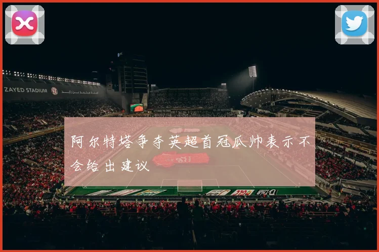 阿尔特塔争夺英超首冠瓜帅表示不会给出建议